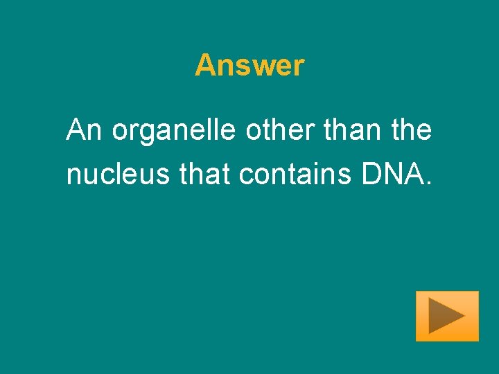 Answer An organelle other than the nucleus that contains DNA. 