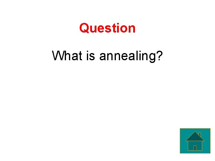 Question What is annealing? 