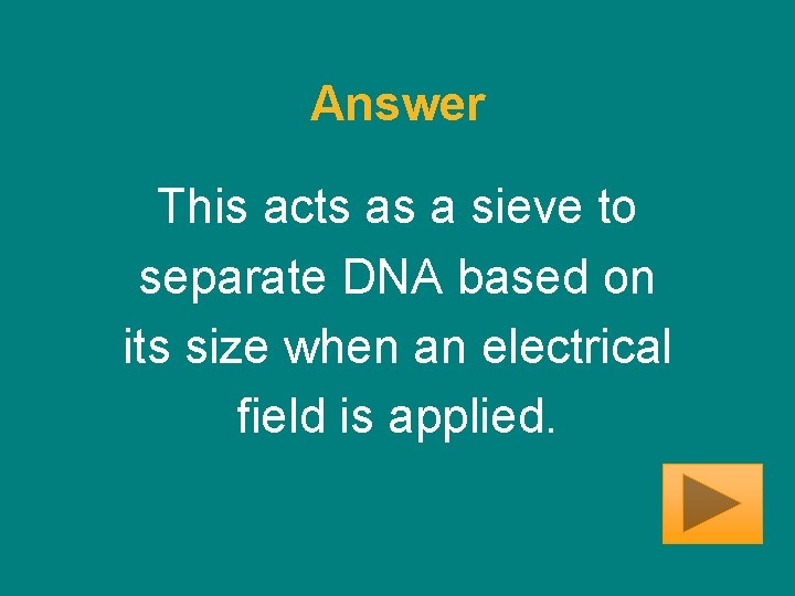 Answer This acts as a sieve to separate DNA based on its size when