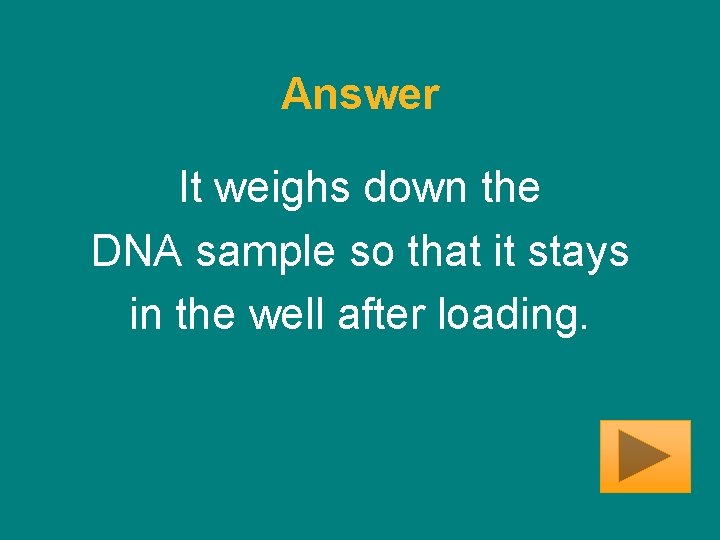 Answer It weighs down the DNA sample so that it stays in the well