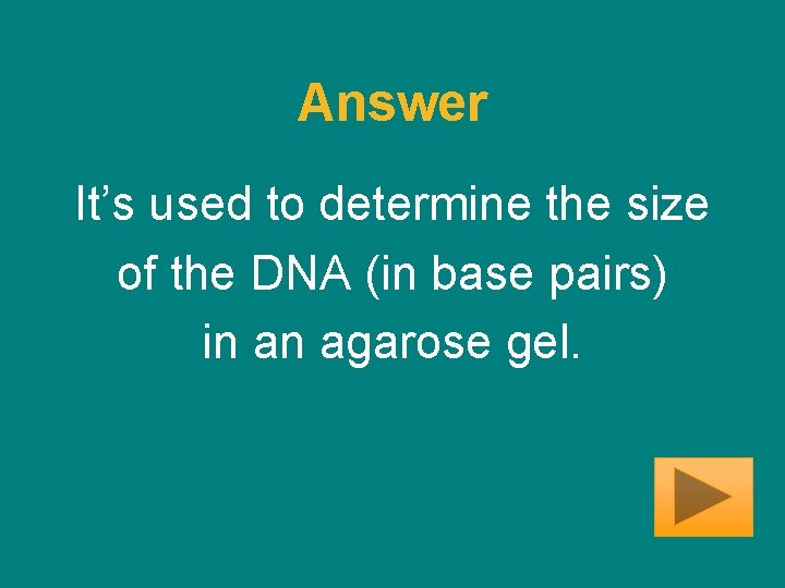 Answer It’s used to determine the size of the DNA (in base pairs) in