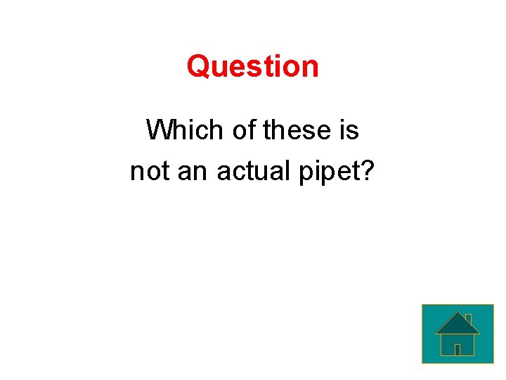 Question Which of these is not an actual pipet? 