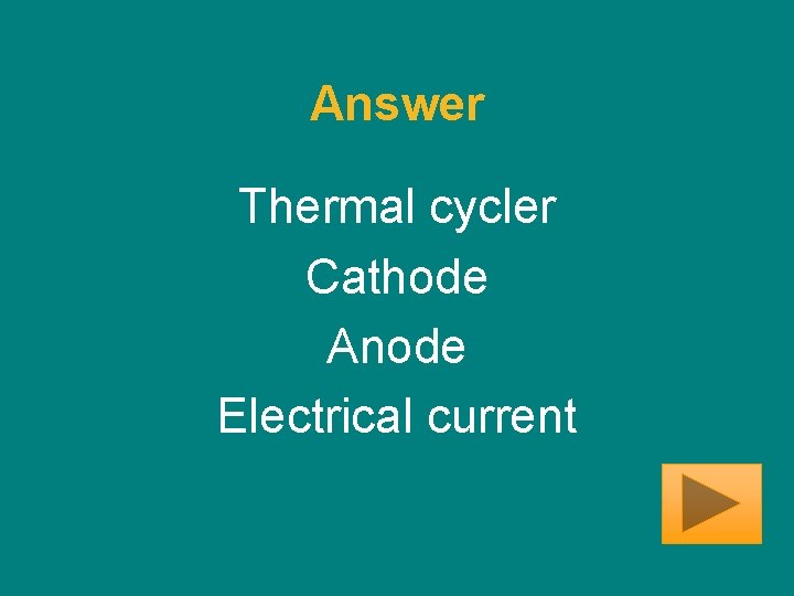 Answer Thermal cycler Cathode Anode Electrical current 