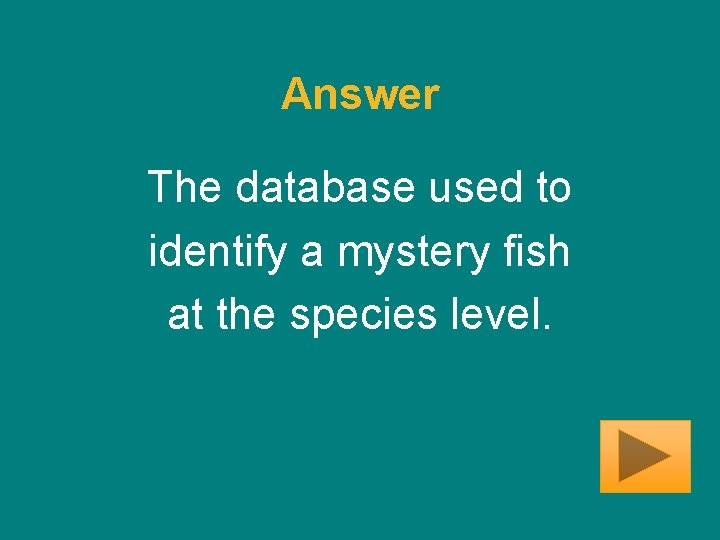 Answer The database used to identify a mystery fish at the species level. 