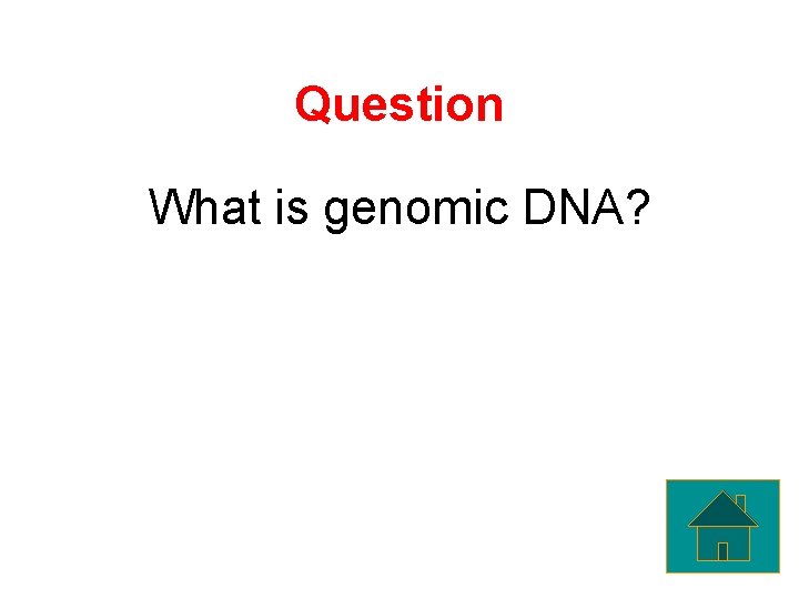 Question What is genomic DNA? 
