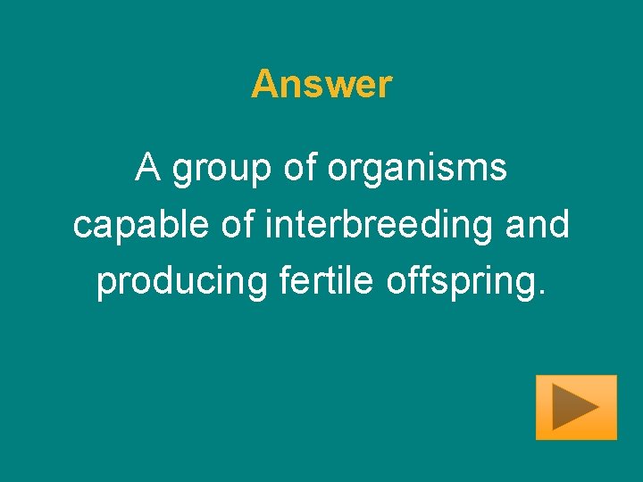 Answer A group of organisms capable of interbreeding and producing fertile offspring. 