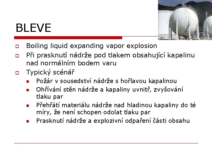 BLEVE o o o Boiling liquid expanding vapor explosion Při prasknutí nádrže pod tlakem