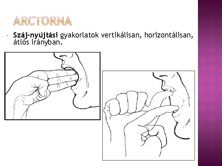  Száj-nyújtási gyakorlatok vertikálisan, horizontálisan, átlós irányban. 