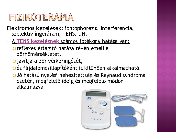 Elektromos kezelések: iontophoresis, interferencia, szelektív ingeráram, TENS, UH. A TENS kezelésnek számos jótékony hatása