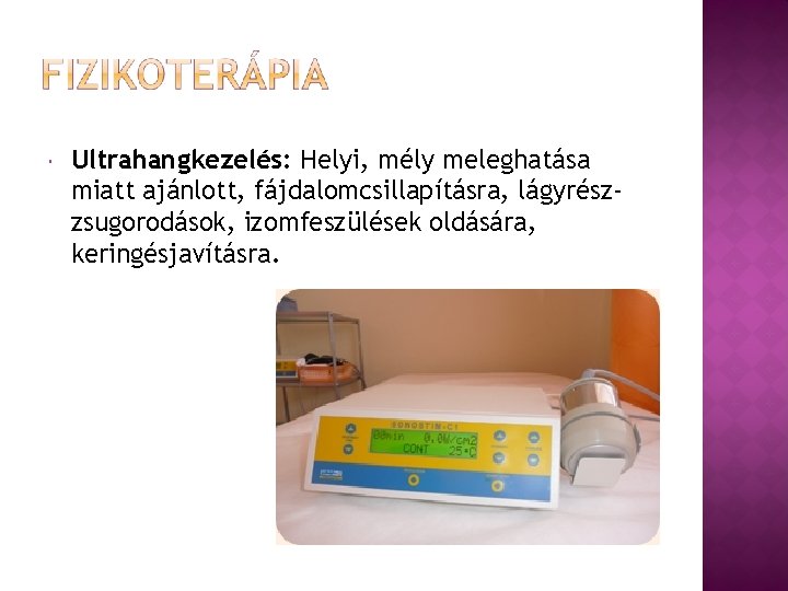  Ultrahangkezelés: Helyi, mély meleghatása miatt ajánlott, fájdalomcsillapításra, lágyrészzsugorodások, izomfeszülések oldására, keringésjavításra. 