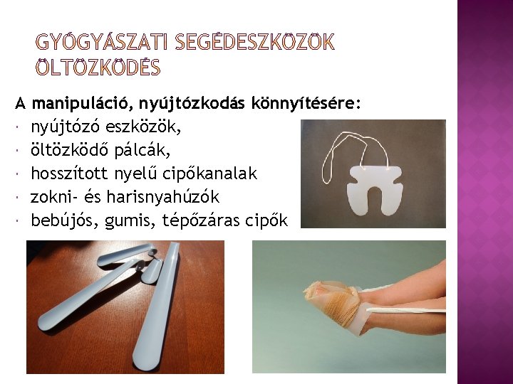 A manipuláció, nyújtózkodás könnyítésére: nyújtózó eszközök, öltözködő pálcák, hosszított nyelű cipőkanalak zokni- és harisnyahúzók