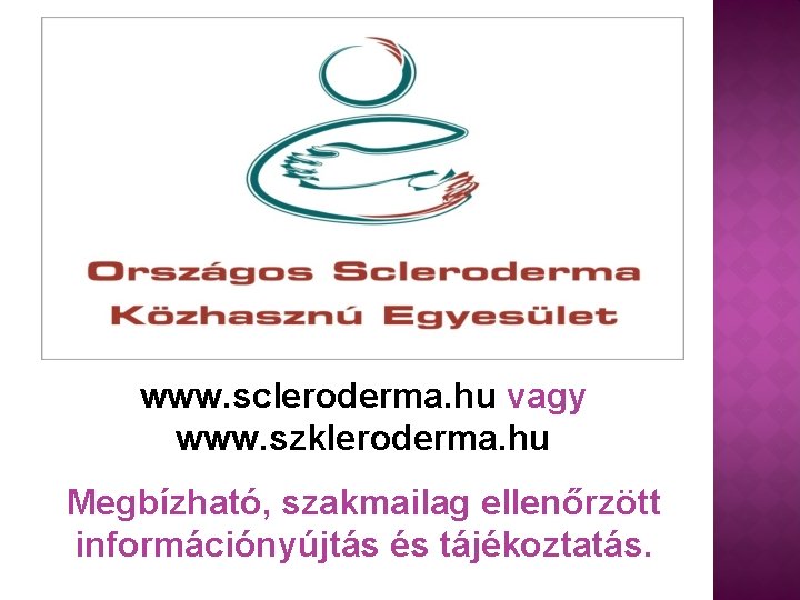 www. scleroderma. hu vagy www. szkleroderma. hu Megbízható, szakmailag ellenőrzött információnyújtás és tájékoztatás. 