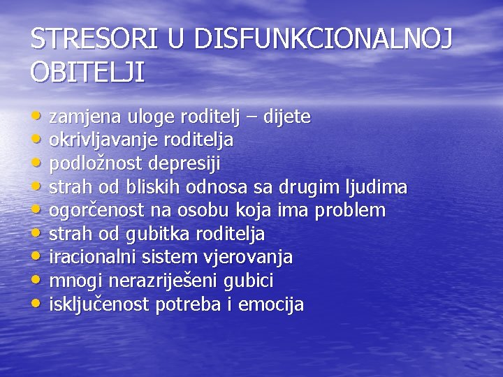 STRESORI U DISFUNKCIONALNOJ OBITELJI • zamjena uloge roditelj – dijete • okrivljavanje roditelja •