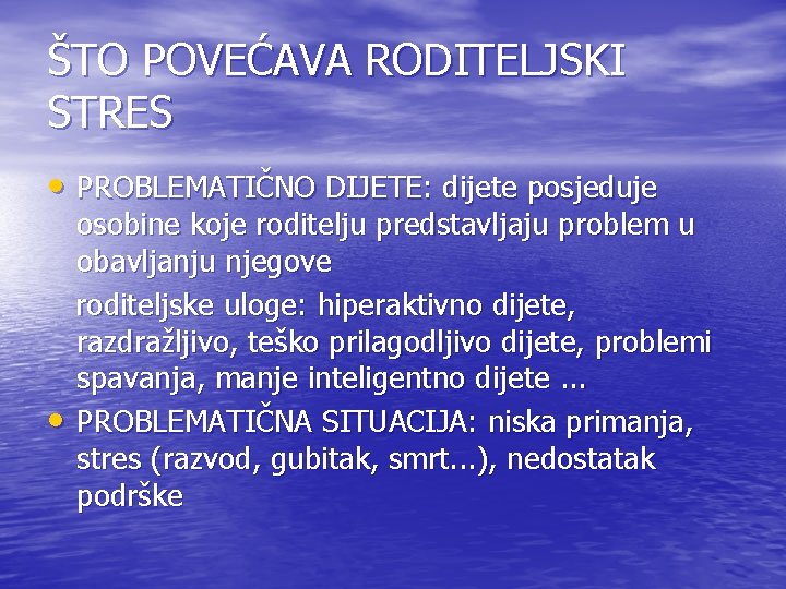 ŠTO POVEĆAVA RODITELJSKI STRES • PROBLEMATIČNO DIJETE: dijete posjeduje • osobine koje roditelju predstavljaju