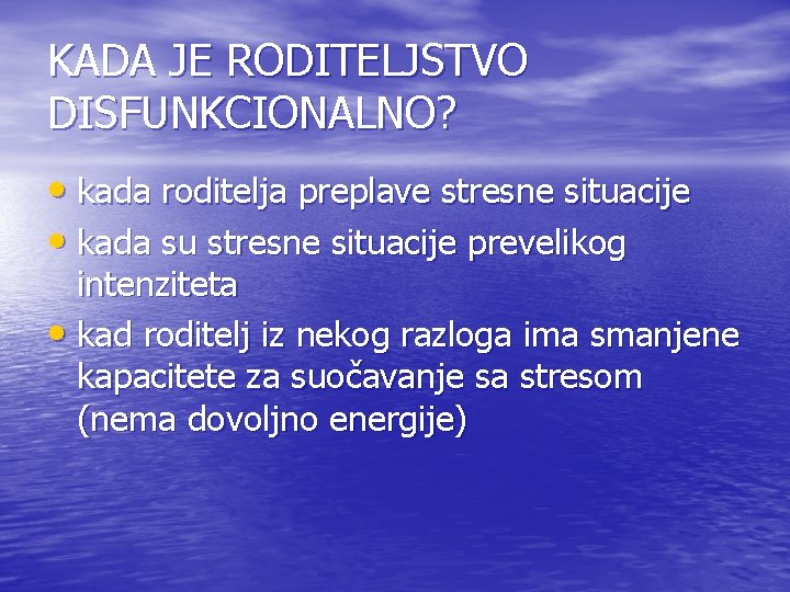 KADA JE RODITELJSTVO DISFUNKCIONALNO? • kada roditelja preplave stresne situacije • kada su stresne