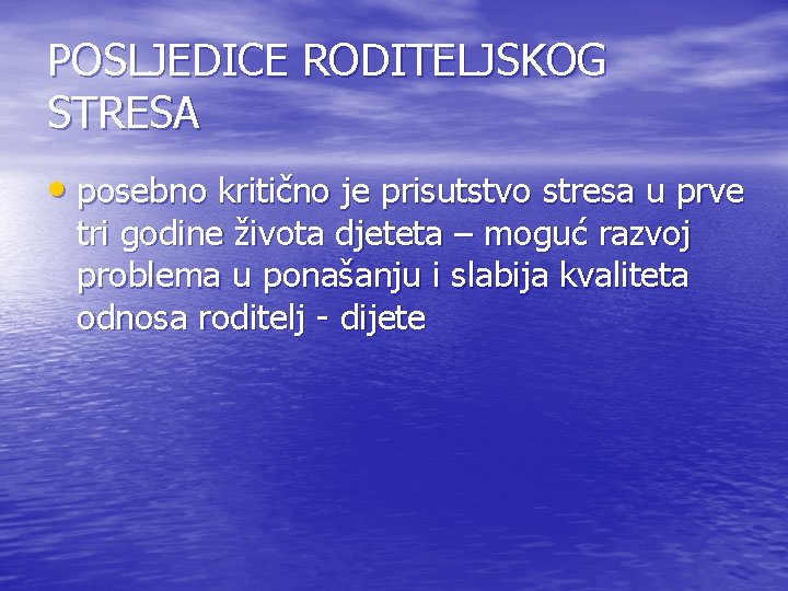 POSLJEDICE RODITELJSKOG STRESA • posebno kritično je prisutstvo stresa u prve tri godine života