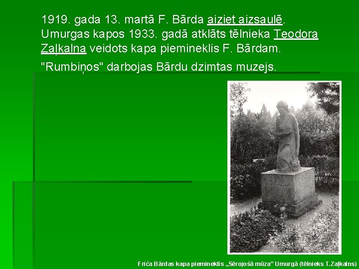 1919. gada 13. martā F. Bārda aiziet aizsaulē. Umurgas kapos 1933. gadā atklāts tēlnieka