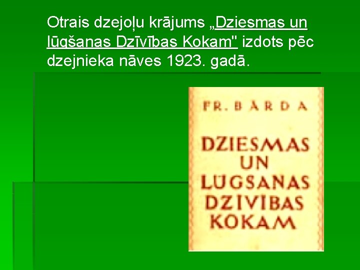 Otrais dzejoļu krājums „Dziesmas un lūgšanas Dzīvības Kokam" izdots pēc dzejnieka nāves 1923. gadā.