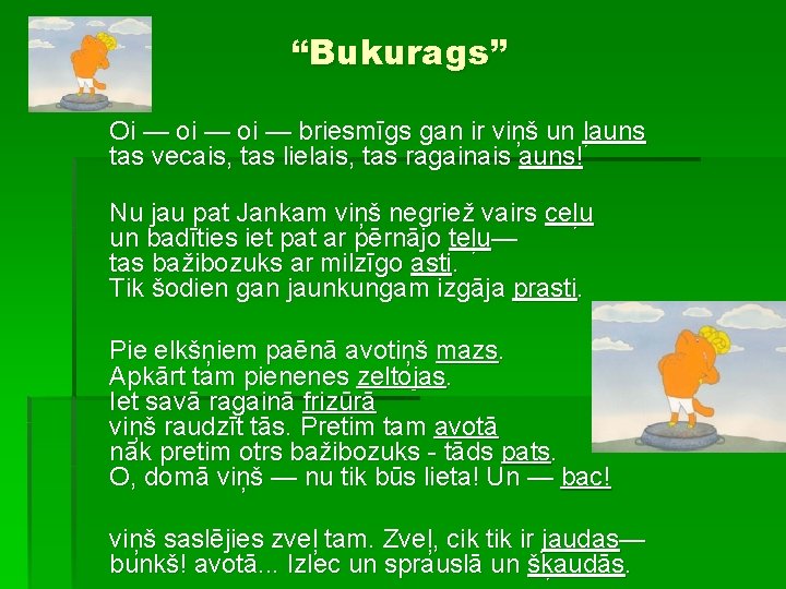 “Bukurags” Oi — oi — briesmīgs gan ir viņš un ļauns tas vecais, tas