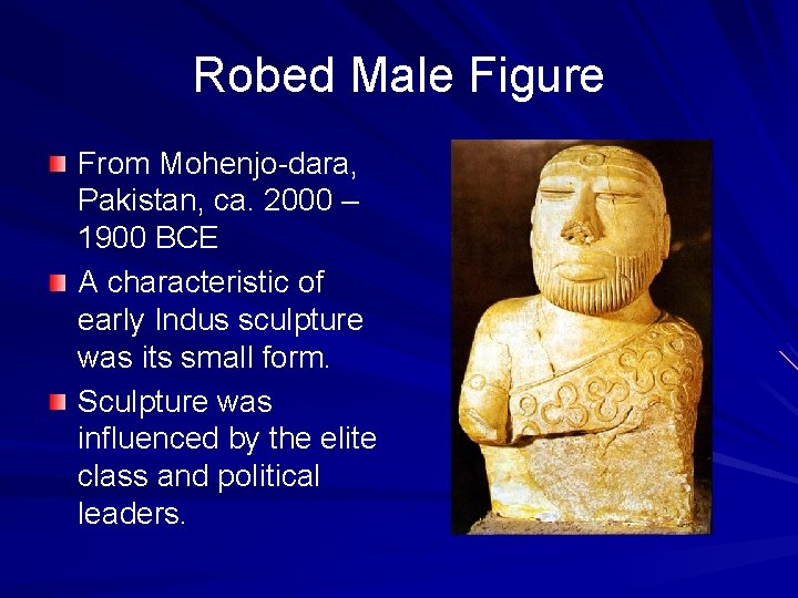 Robed Male Figure From Mohenjo-dara, Pakistan, ca. 2000 – 1900 BCE A characteristic of