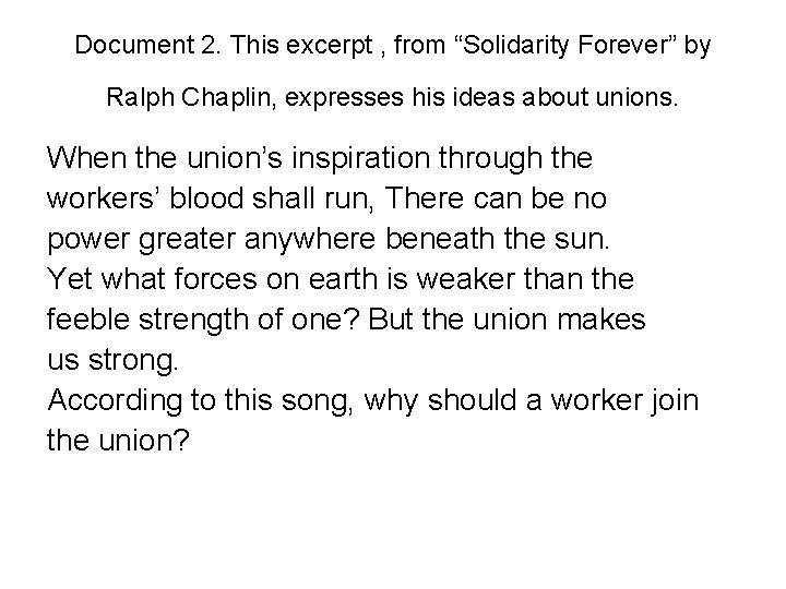 Document 2. This excerpt , from “Solidarity Forever” by Ralph Chaplin, expresses his ideas