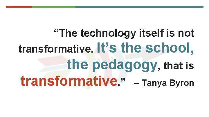 “The technology itself is not transformative. It’s the school, the pedagogy, that is transformative.