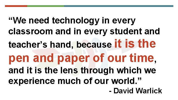“We need technology in every classroom and in every student and teacher’s hand, because
