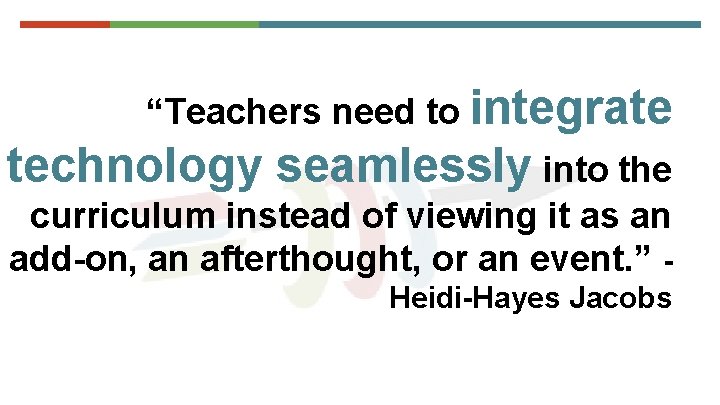 “Teachers need to integrate technology seamlessly into the curriculum instead of viewing it as