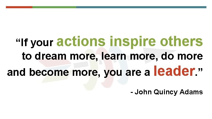 “If your actions inspire others to dream more, learn more, do more and become