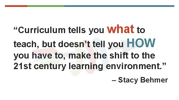 “Curriculum tells you what to teach, but doesn’t tell you HOW you have to,