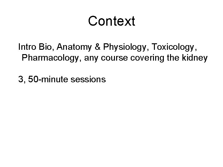 Context Intro Bio, Anatomy & Physiology, Toxicology, Pharmacology, any course covering the kidney 3,