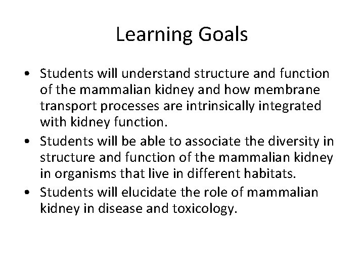 Learning Goals • Students will understand structure and function of the mammalian kidney and