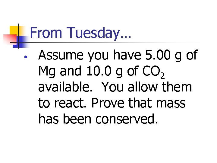 From Tuesday… • Assume you have 5. 00 g of Mg and 10. 0