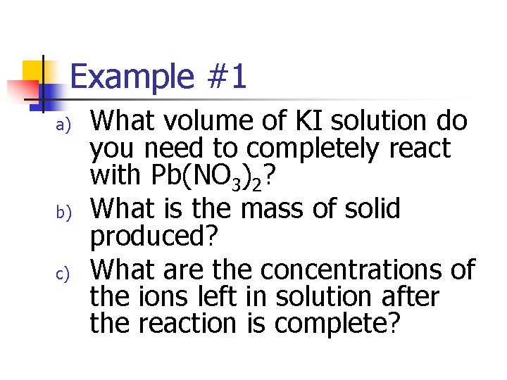 Example #1 a) b) c) What volume of KI solution do you need to