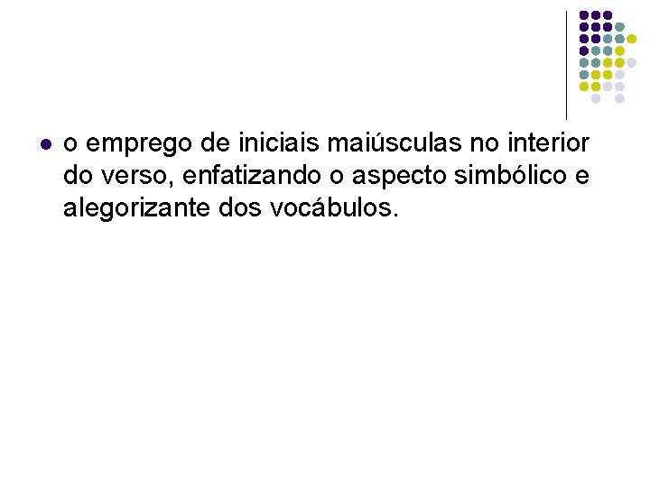 l o emprego de iniciais maiúsculas no interior do verso, enfatizando o aspecto simbólico