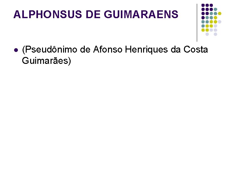 ALPHONSUS DE GUIMARAENS l (Pseudônimo de Afonso Henriques da Costa Guimarães) 