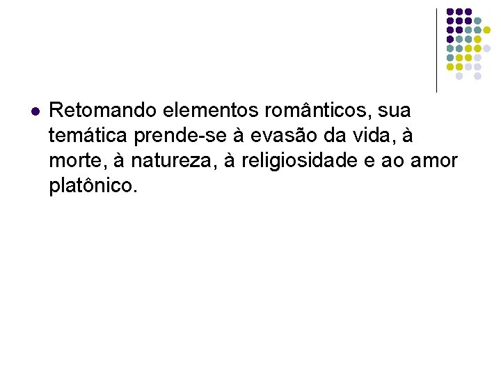 l Retomando elementos românticos, sua temática prende se à evasão da vida, à morte,