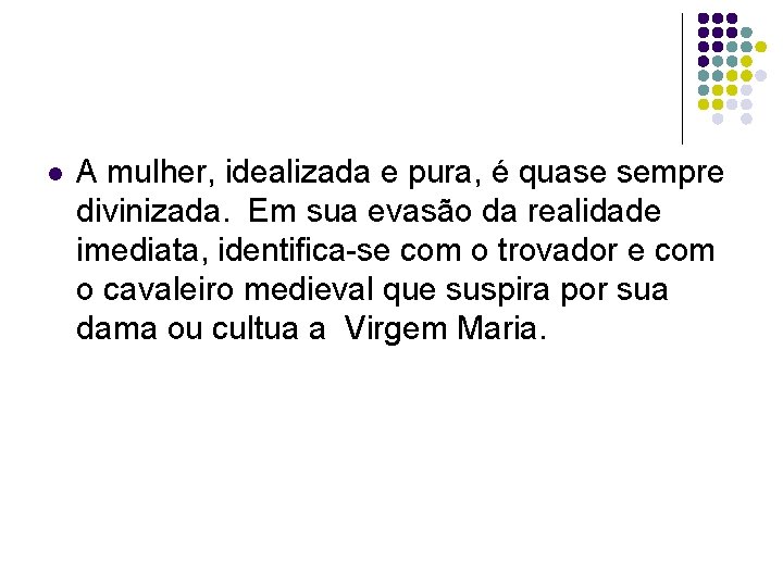 l A mulher, idealizada e pura, é quase sempre divinizada. Em sua evasão da