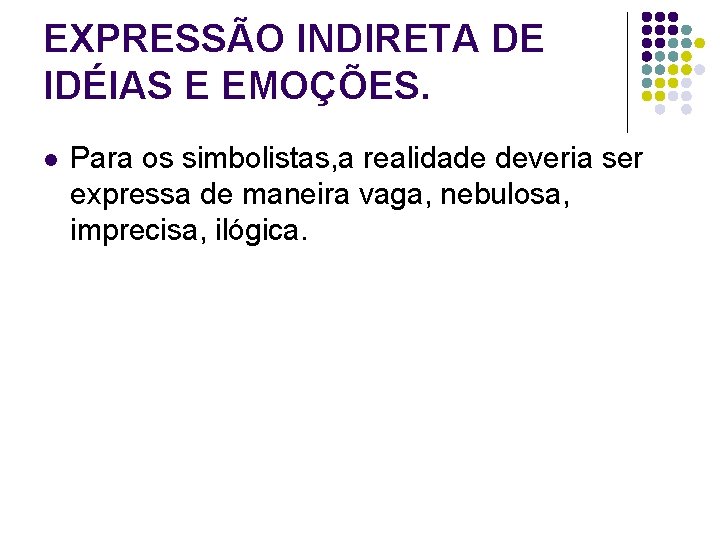 EXPRESSÃO INDIRETA DE IDÉIAS E EMOÇÕES. l Para os simbolistas, a realidade deveria ser