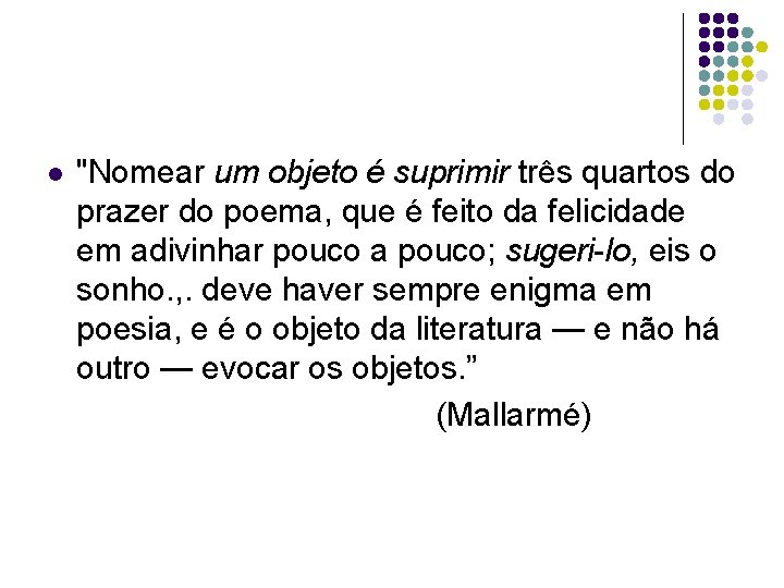 l "Nomear um objeto é suprimir três quartos do prazer do poema, que é