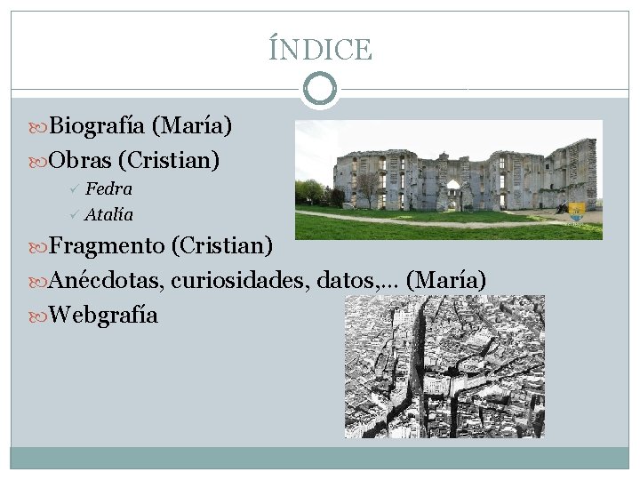 ÍNDICE Biografía (María) Obras (Cristian) Fedra ü Atalía ü Fragmento (Cristian) Anécdotas, curiosidades, datos,