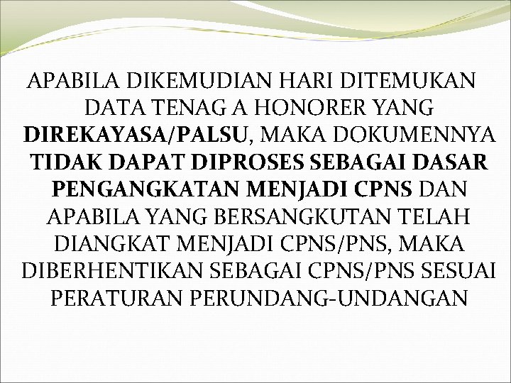 APABILA DIKEMUDIAN HARI DITEMUKAN DATA TENAG A HONORER YANG DIREKAYASA/PALSU, MAKA DOKUMENNYA TIDAK DAPAT