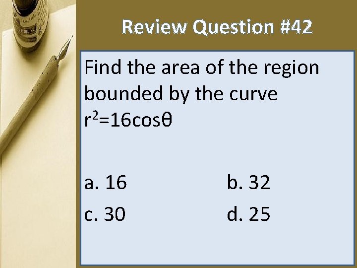 Review Question #42 Find the area of the region bounded by the curve r