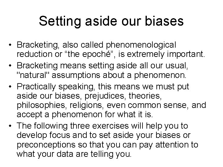 Setting aside our biases • Bracketing, also called phenomenological reduction or “the epoché”, is