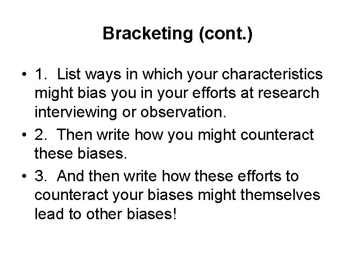 Bracketing (cont. ) • 1. List ways in which your characteristics might bias you