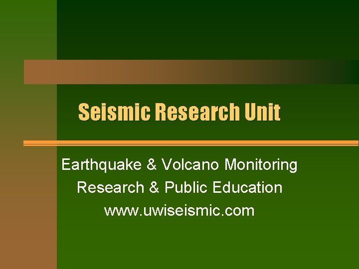 Seismic Research Unit Earthquake & Volcano Monitoring Research & Public Education www. uwiseismic. com