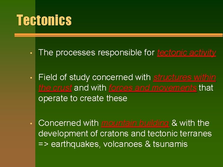 Tectonics • The processes responsible for tectonic activity • Field of study concerned with