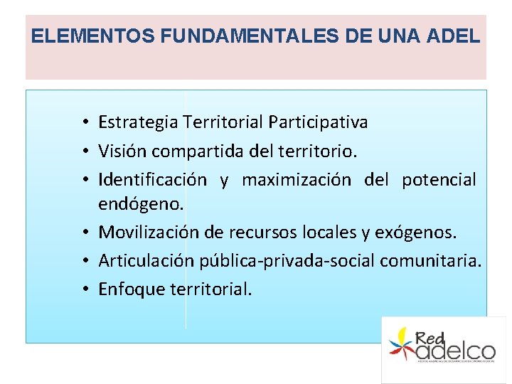 ELEMENTOS FUNDAMENTALES DE UNA ADEL • Estrategia Territorial Participativa • Visión compartida del territorio.