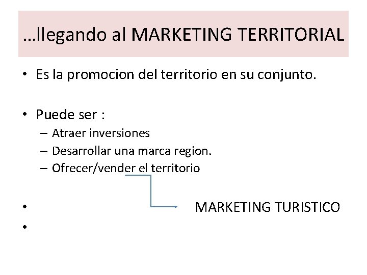 …llegando al MARKETING TERRITORIAL • Es la promocion del territorio en su conjunto. •