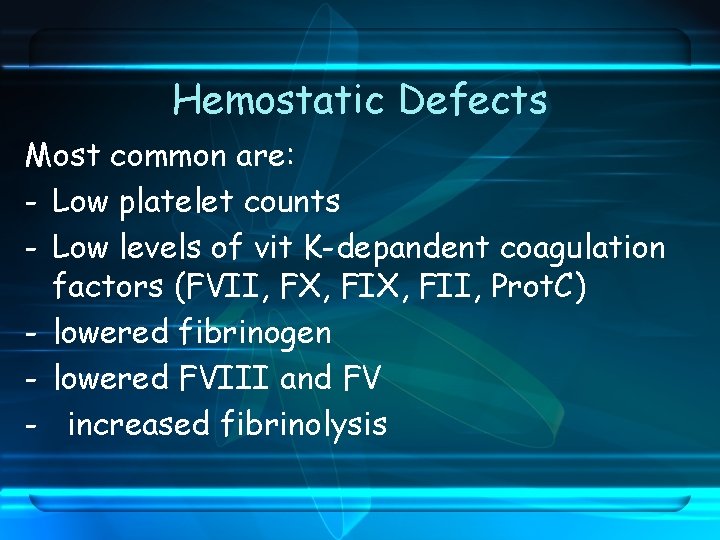 Hemostatic Defects Most common are: - Low platelet counts - Low levels of vit